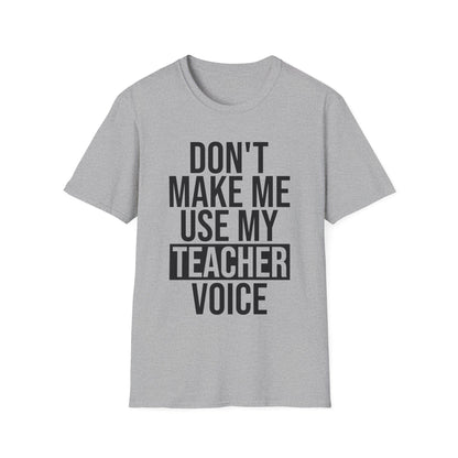 Teacher Funny Gift Don't Make Me Use My Teacher Voice School T-Shirt