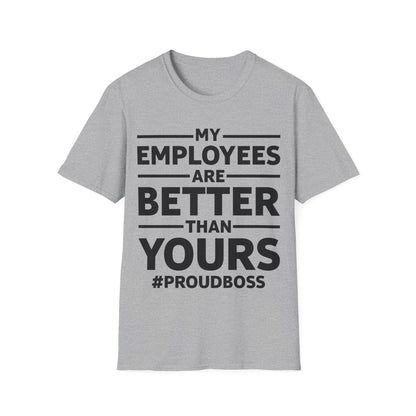 My Employees are Better Than Yours Funny Boss Team Work Appreciation T-Shirt