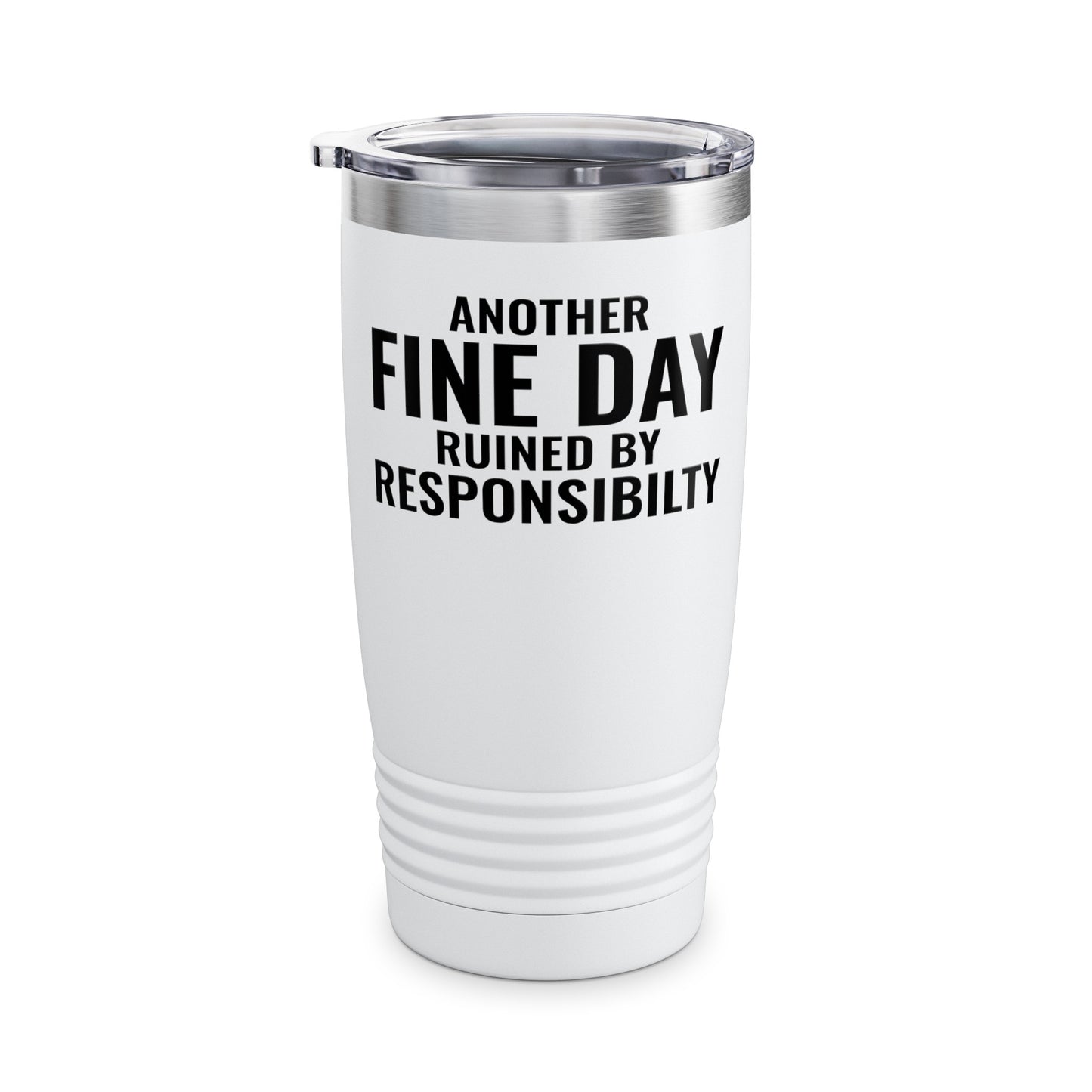 Funny Another Fine Day Ruined By Responsibility Sarcastic Tumbler For Men Women Tumbler