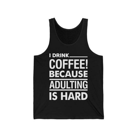 Funny I Drink Coffee! Because Adulting is Hard Sarcastic Sarcasm Tank Top Men Women