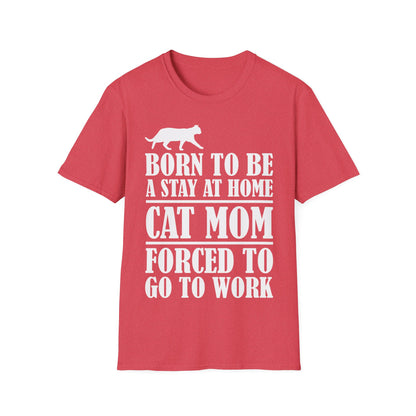 Women Funny Born To Be A Stay At Home Cat Mom Forced To Go To Work Pet Mom Mothers Day T-Shirt