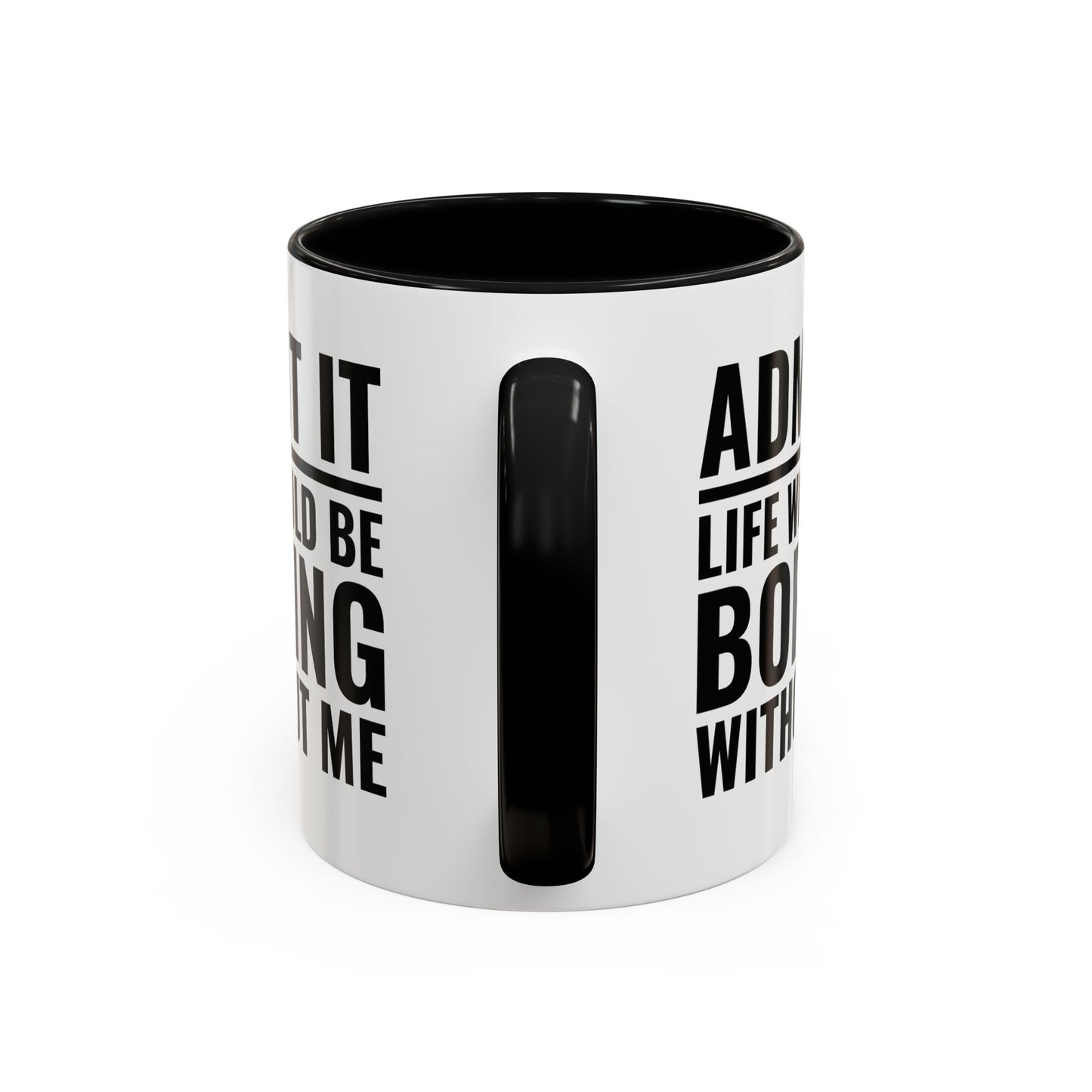 Funny Admit It Life Would Be Boring Without Me Funny Saying Coffee Mug Men Women