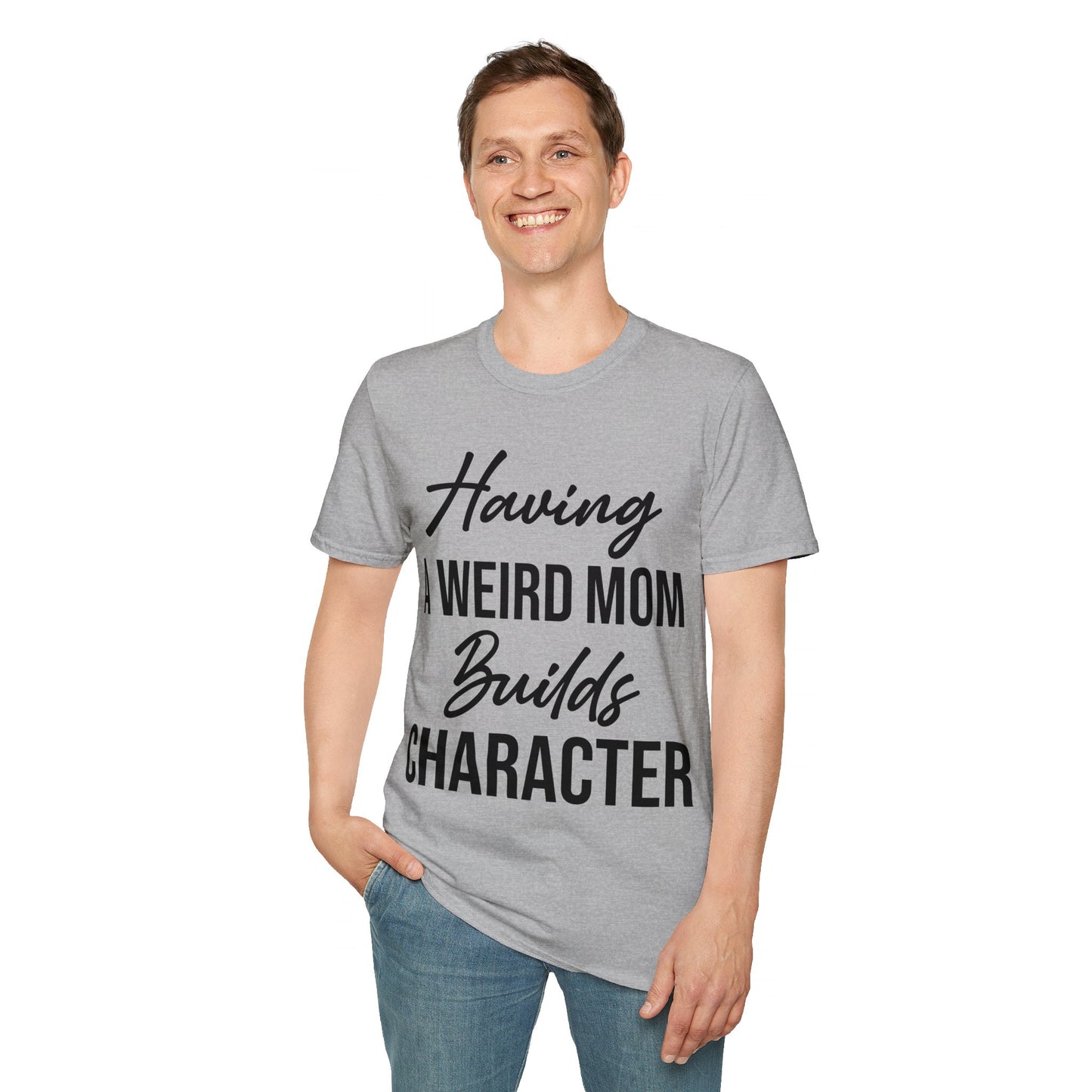 Having A Weird Mom Builds Character Funny Mothers Day T-Shirt for Men Women