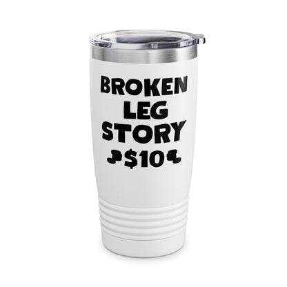 Funny Broken Leg Gift For Kids Men Women Funny Leg Story $10 Bones Tumbler