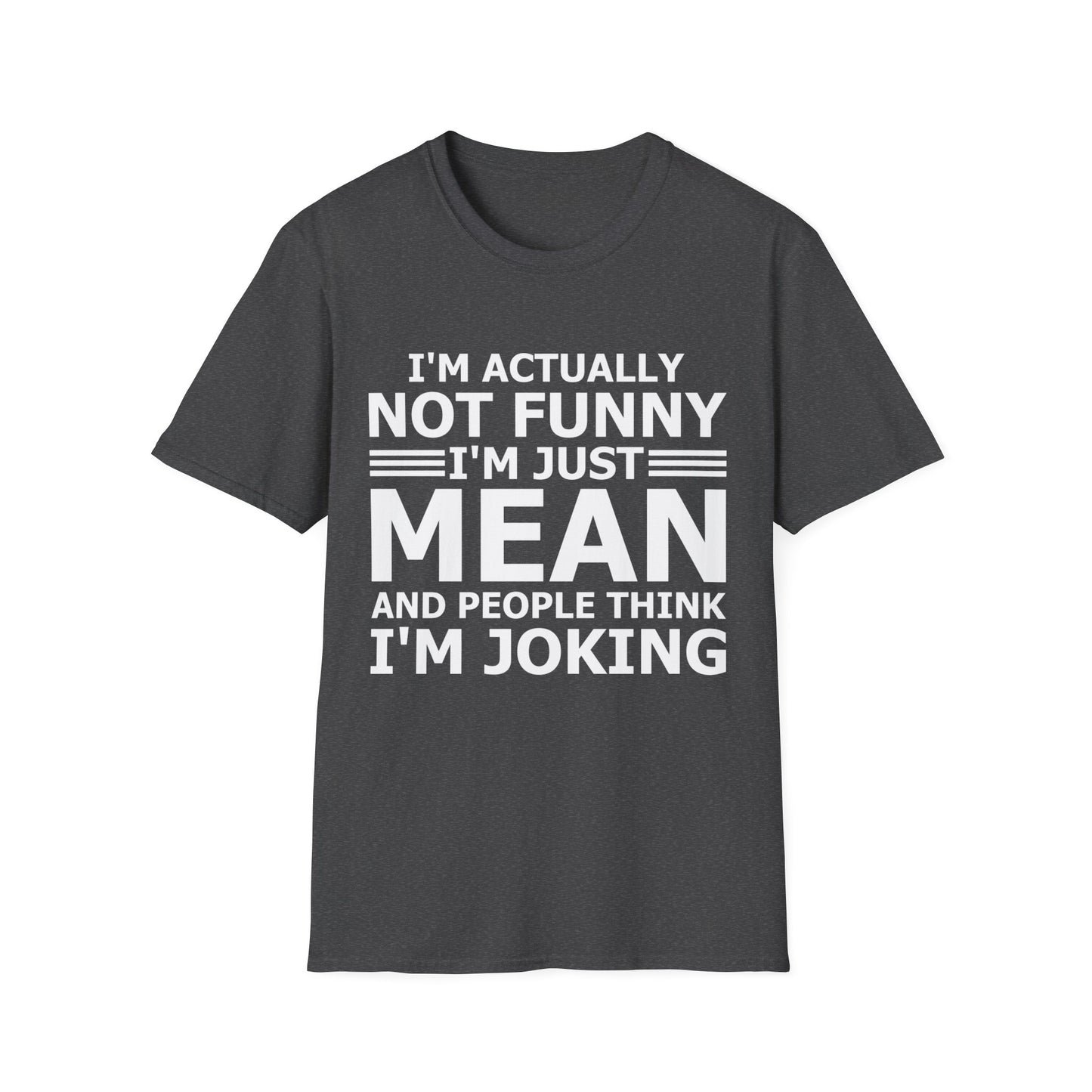 Funny I Am Actually Not Funny Just Mean and People Think I Am Joking Sarcastic