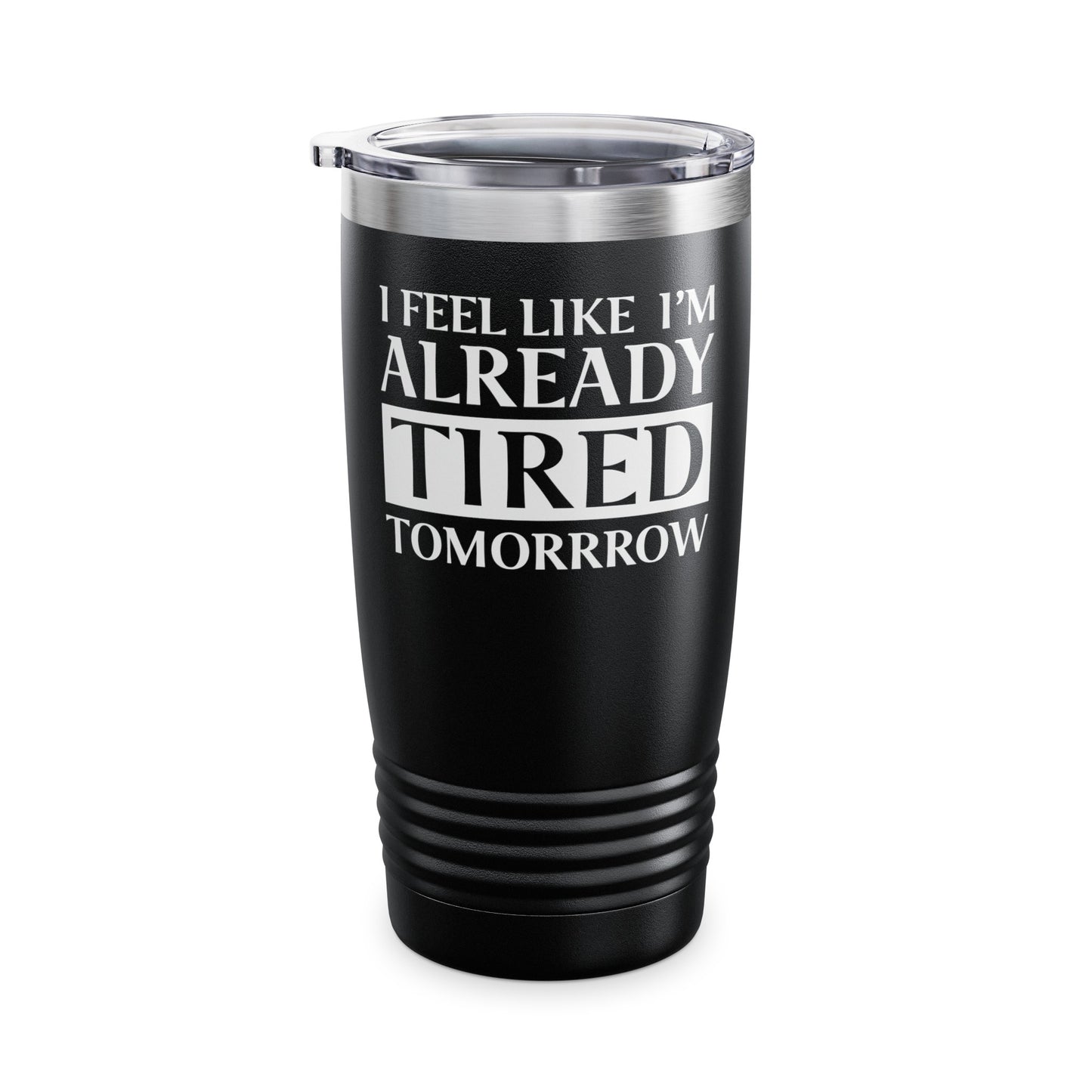 Funny Exhausted Parent I'm Already Tired Tomorrow Fathers Mothers Day Tumbler For Men Women Tumbler