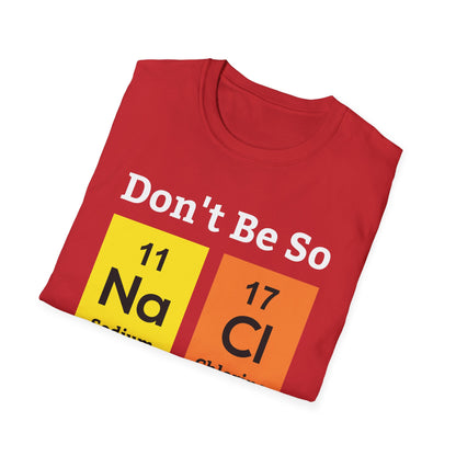 Funny Don't Be So Salty NaCl Chemistry Science Nerdy Nerd Novelty T-Shirt