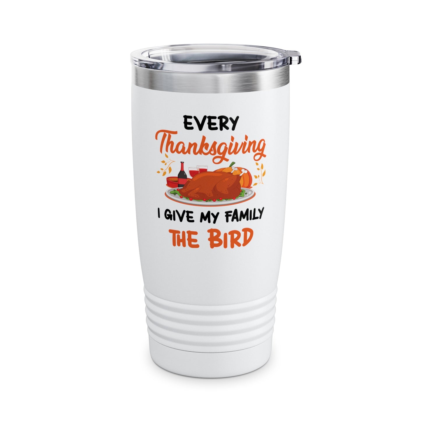 Every Thanksgiving I Give My Family The Bird Funny Dinner Tumbler For Men Women Tumbler