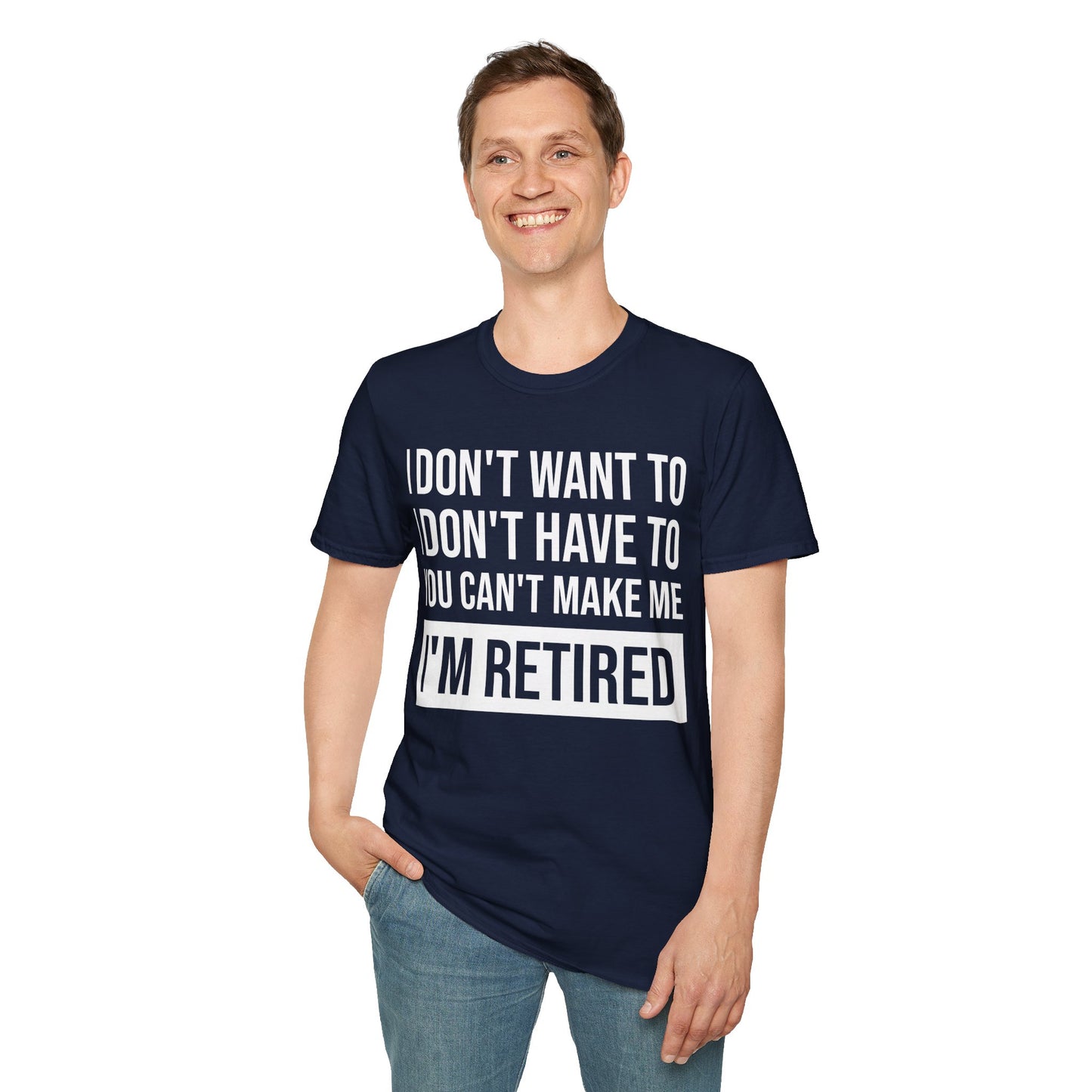 Funny I Don't Want To Have You Cant Make Me I'm Retired Retirement Grandpa Grand Dad Fathers Day T-Shirt Men Women