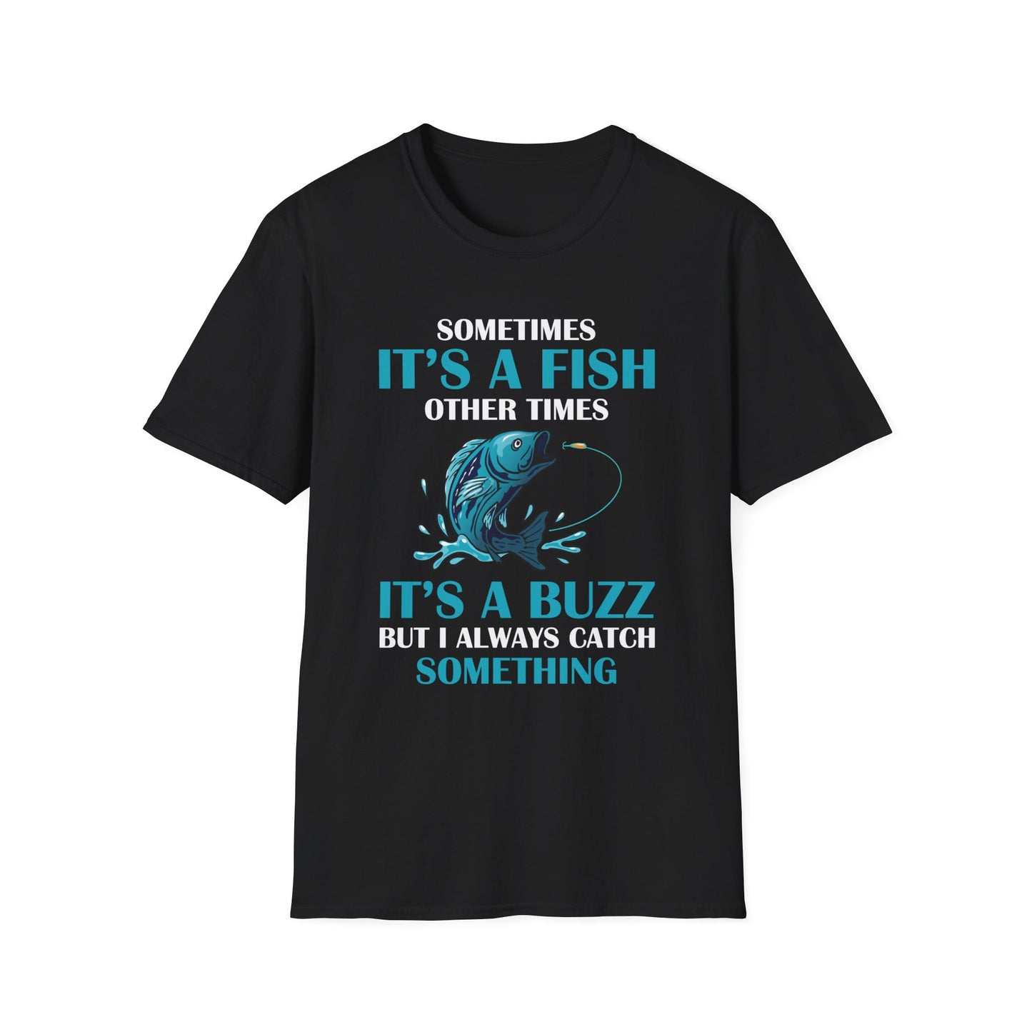 Funny Sometimes It's A Fish, Other Times It's A Buzz But I Always Fishing Fisherman T-Shirt