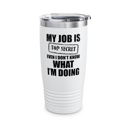 Funny My Job Is Top Secret Funny Occupation Sarcastic Joke Humor Tumbler For Men Women Tumbler