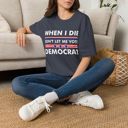 Funny When I Die Dont Let Me Vote Democrat Sarcastic T-Shirt Men Women