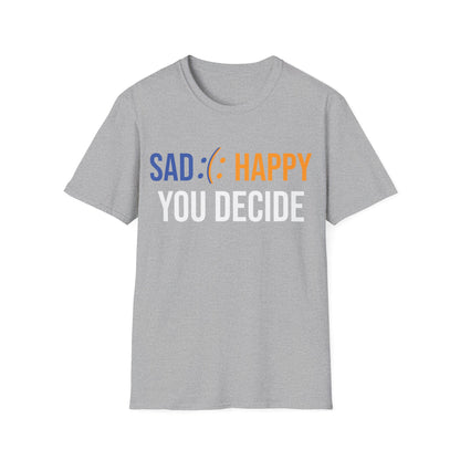 Motivation Be Happy or Sad You decide Inspiration Funny T-Shirt