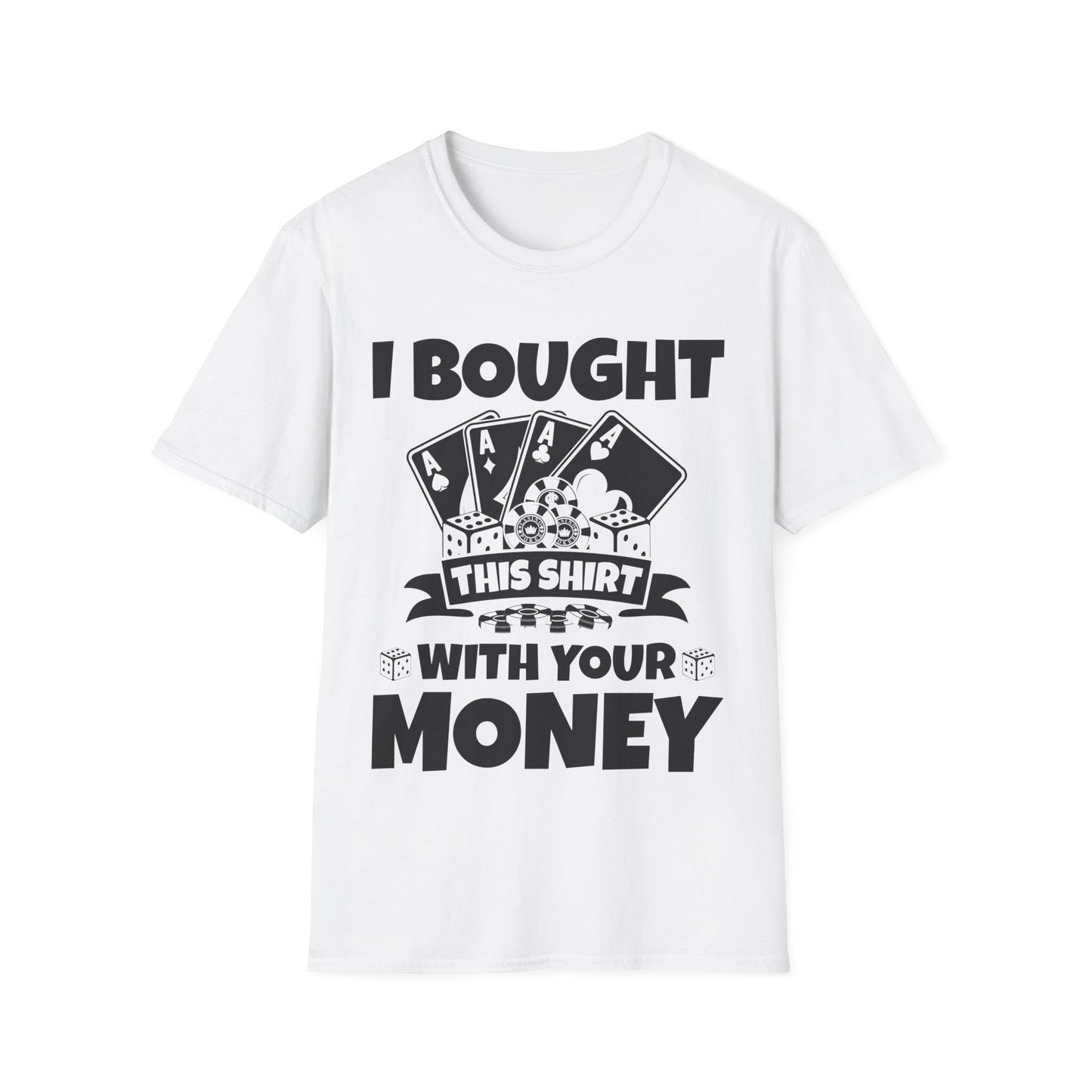 I Bought This Shirt With Your Money Funny Poker Gift T-Shirt For Men Women T-Shirt