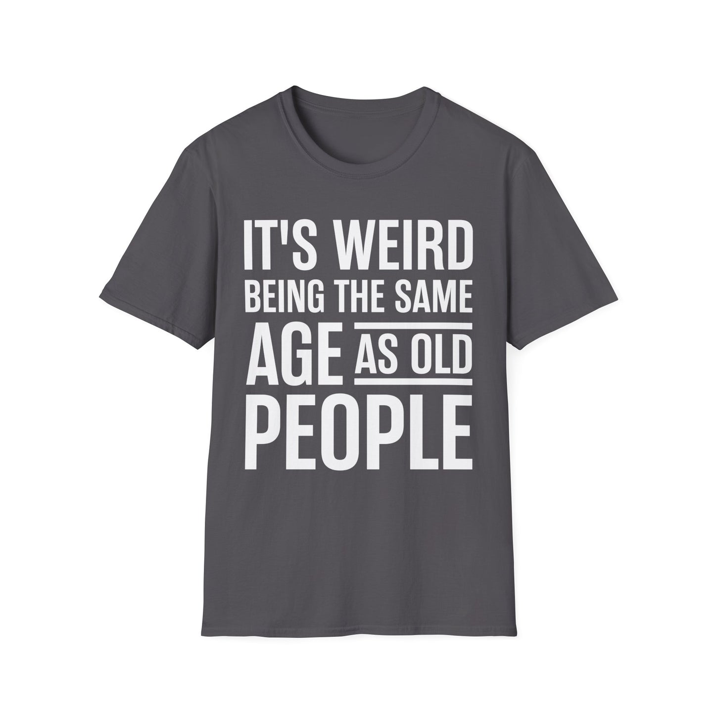 Funny Its Weird Being The Same Age As Old People Humor Grandpa T-Shirt