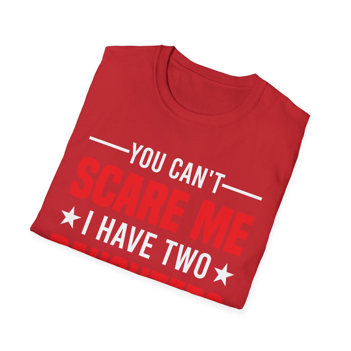 Two Mens You Cant Scare Me I Have Four Daughters and A Wife Funny T-Shirt