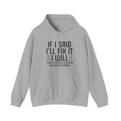 Funny If I said I'll Fix I will There is No Need to Remind Me Fun Lazy Sarcasm Hoodie