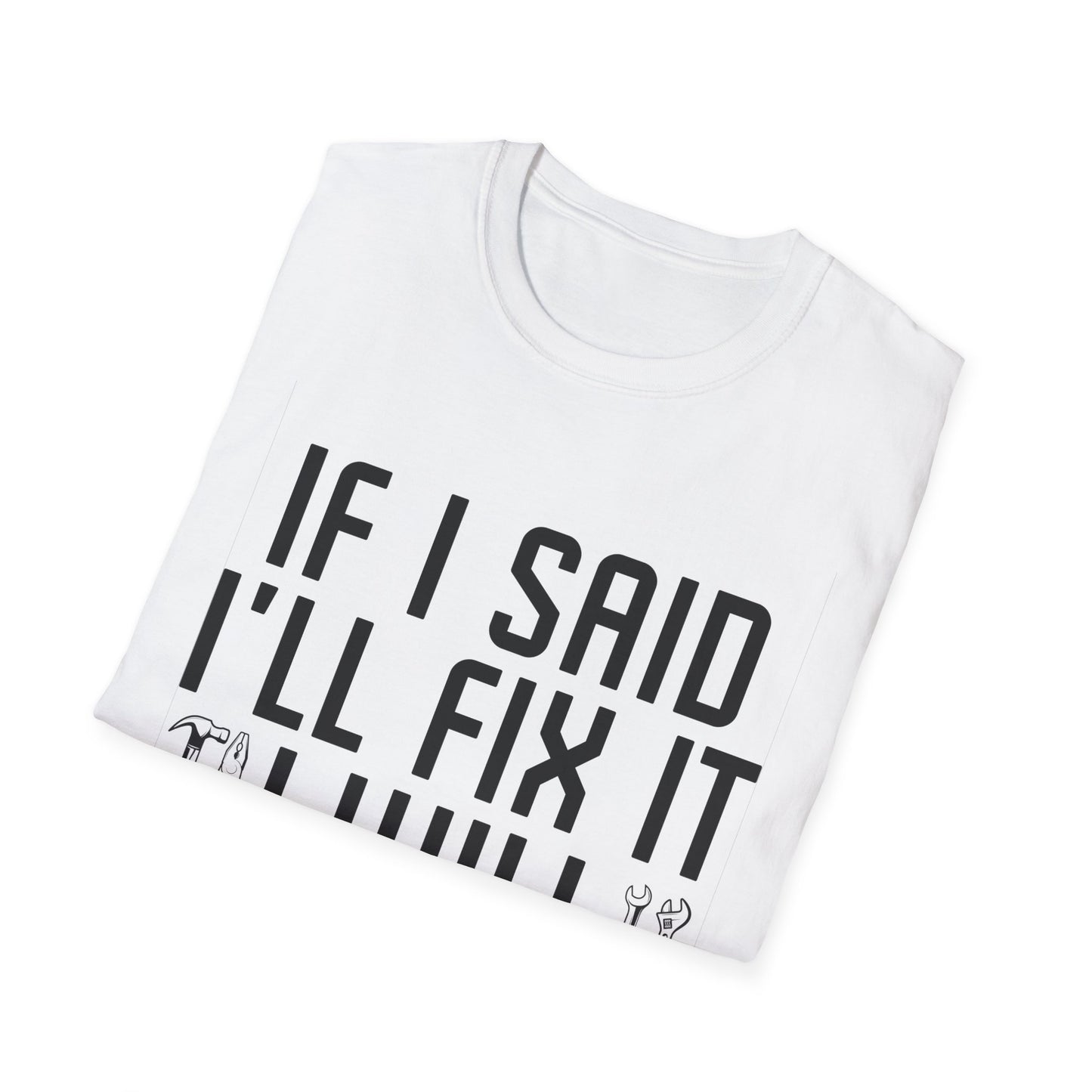 Funny If I said I'll Fix I will There is No Need to Remind Me Fun Lazy Sarcasm T-Shirt