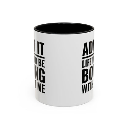 Funny Admit It Life Would Be Boring Without Me Funny Saying Coffee Mug Men Women