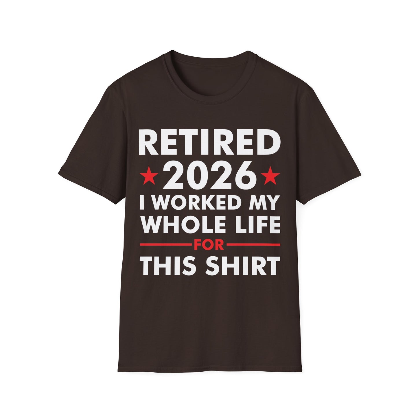 Retired 2026 I Worked My Whole Life for This Shirt Retirement T-Shirt Men Women