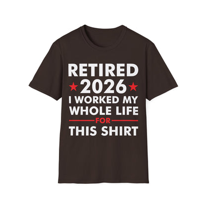 Retired 2026 I Worked My Whole Life for This Shirt Retirement T-Shirt Men Women