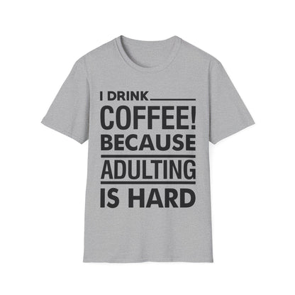 Funny I Drink Coffee! Because Adulting is Hard Sarcastic Sarcasm T-Shirt Men Women