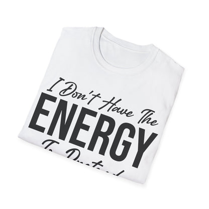 I Don't Have The Energy To Pretend I Like You Today Funny Sarcastic T-Shirt