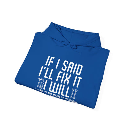 Funny If I said I'll Fix I will There is No Need to Remind Me Fun Lazy Sarcasm Hoodie