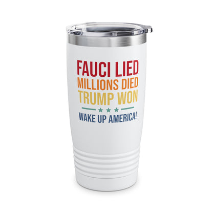 Fauci Lied Millions Died Trump Won Wake Up America Tumbler For Men Women