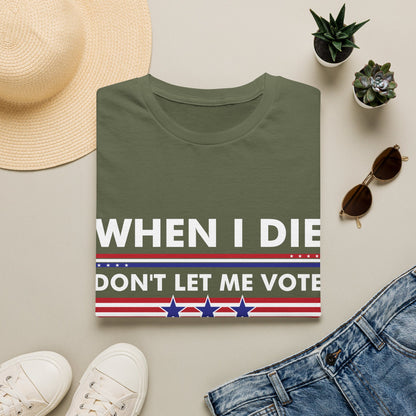 Funny When I Die Dont Let Me Vote Democrat Sarcastic T-Shirt Men Women