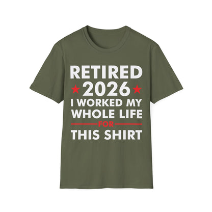 Retired 2026 I Worked My Whole Life for This Shirt Retirement T-Shirt Men Women