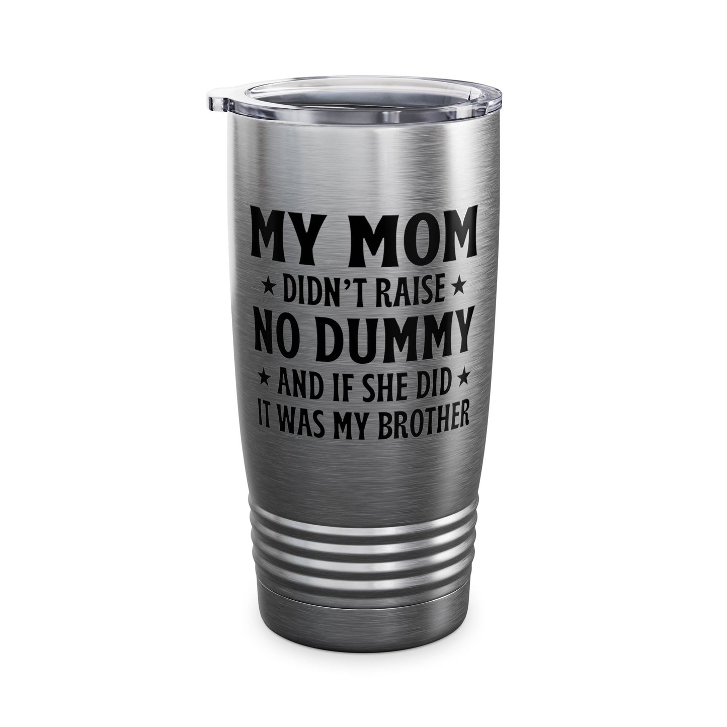 Funny Mom Didn't Raise No Dummy And If She Did It Was My Brother Sarcastic Tumbler