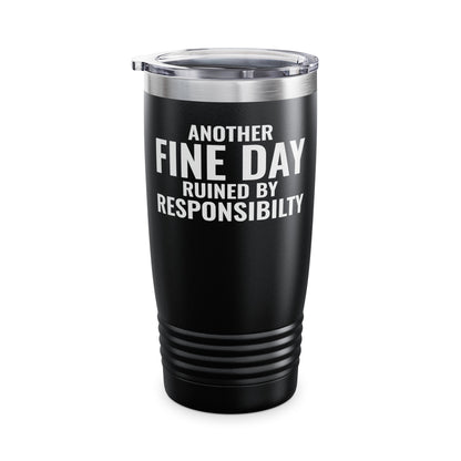 Funny Another Fine Day Ruined By Responsibility Sarcastic Tumbler For Men Women Tumbler