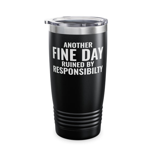 Funny Another Fine Day Ruined By Responsibility Sarcastic Tumbler For Men Women Tumbler