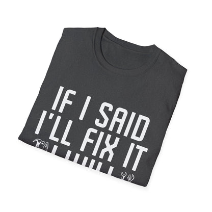 Funny If I said I'll Fix I will There is No Need to Remind Me Fun Lazy Sarcasm T-Shirt