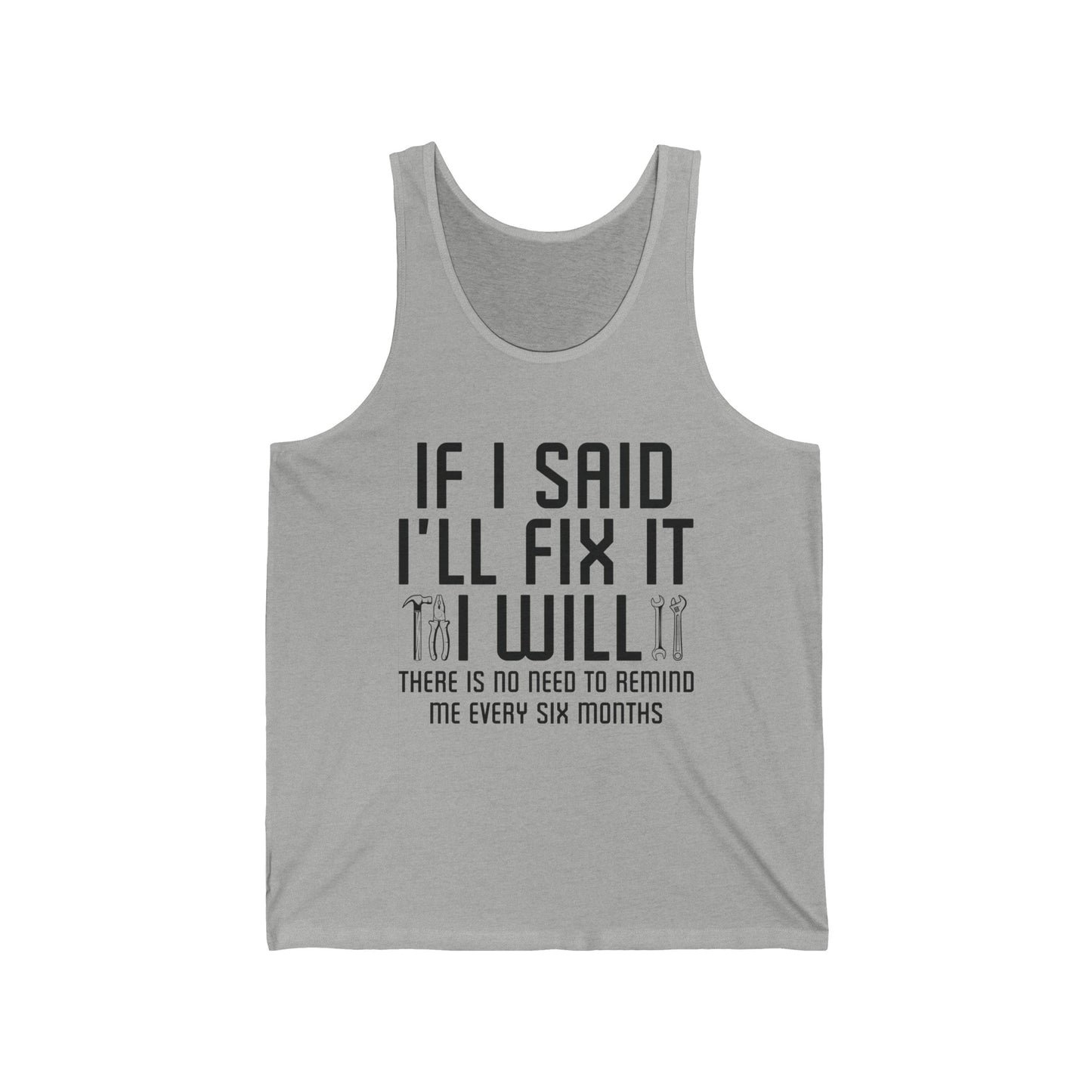 Funny If I said I'll Fix I will There is No Need to Remind Me Fun Lazy Sarcasm Tank Top