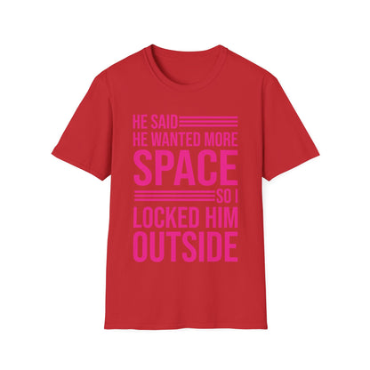 Funny He Said He Wanted More Space So I Locked Him Outside Sarcastic T-Shirt For Women