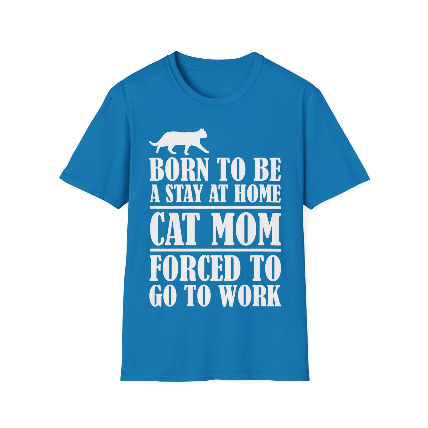 Women Funny Born To Be A Stay At Home Cat Mom Forced To Go To Work Pet Mom Mothers Day T-Shirt