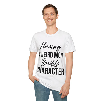 Having A Weird Mom Builds Character Funny Mothers Day T-Shirt for Men Women