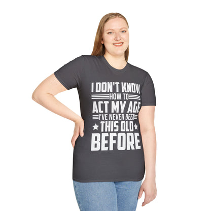 I Don't Know How to Act My Age Adulting Funny Adult T-Shirt