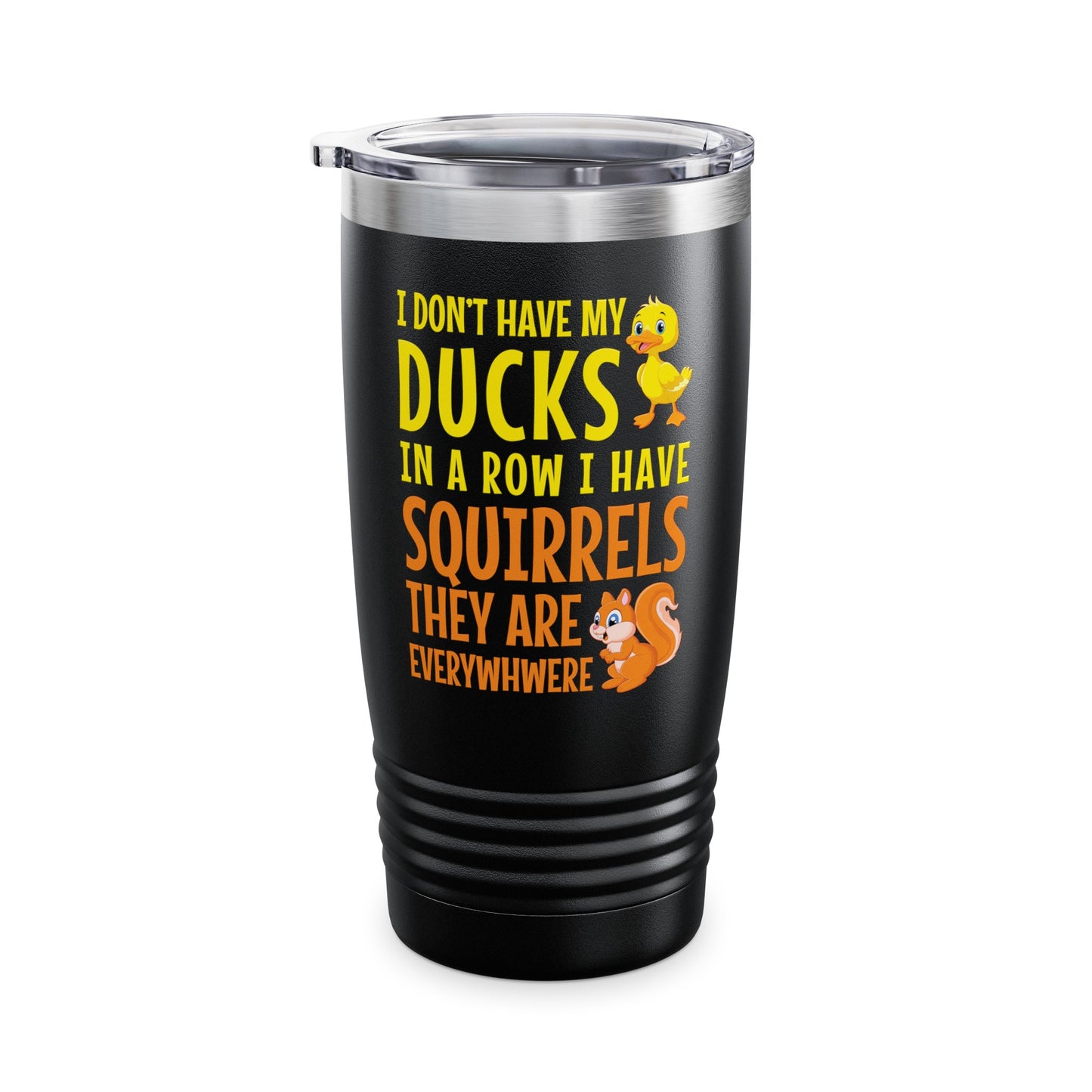 Funny I Don't Have My Ducks In A Row Squirrels They Are Everywhere Sarcastic Tumbler For Men Women Tumbler