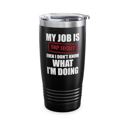 Funny My Job Is Top Secret Funny Occupation Sarcastic Joke Humor Tumbler For Men Women Tumbler