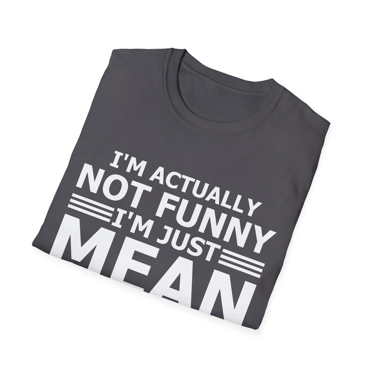 Funny I Am Actually Not Funny Just Mean and People Think I Am Joking Sarcastic