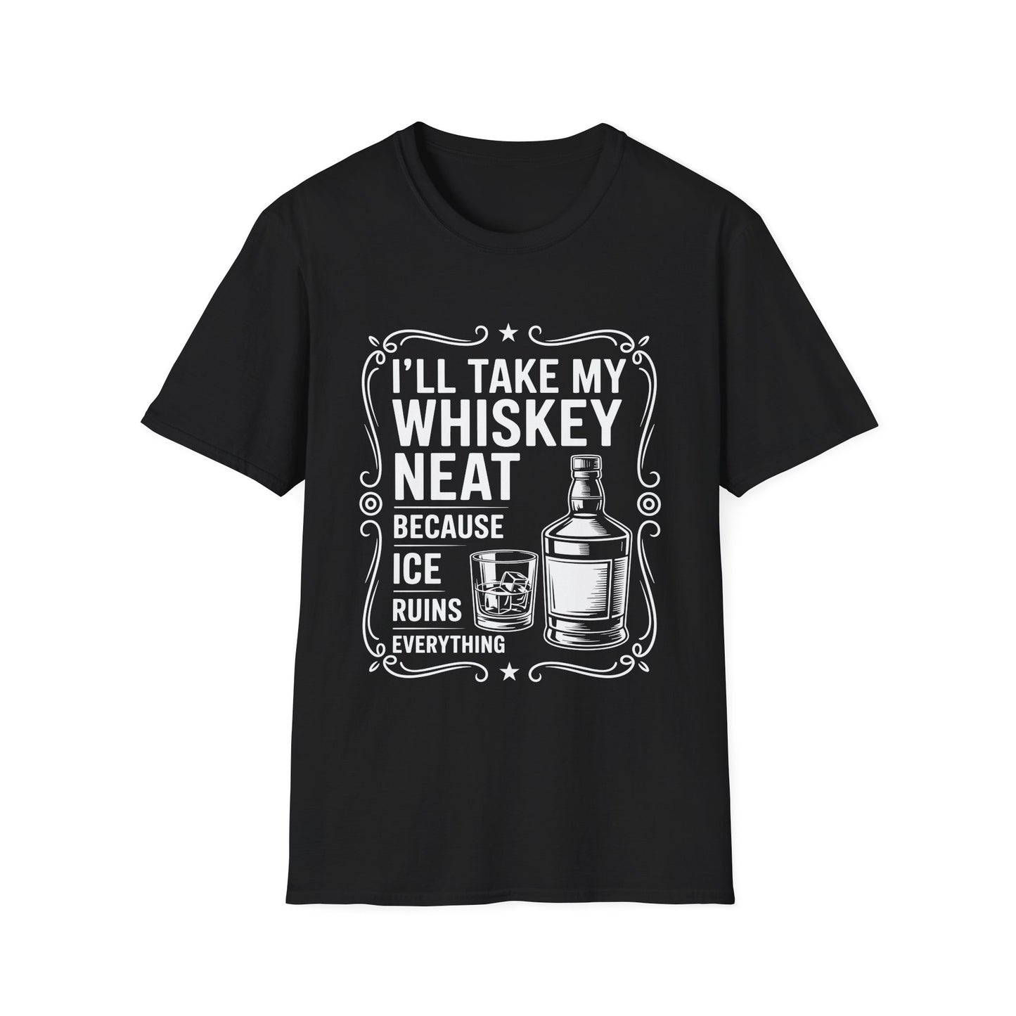 I'll Take My Whiskey Neat Because Ice Ruins Everything T-Shirt