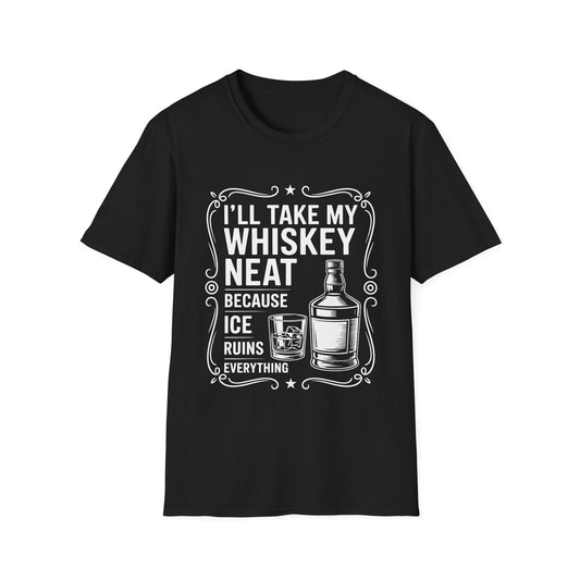 I'll Take My Whiskey Neat Because Ice Ruins Everything T-Shirt