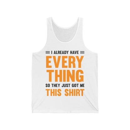 I Already Have Everything So They Just Got Me This Top Funny Party Tank Top For Men Women Tank Top