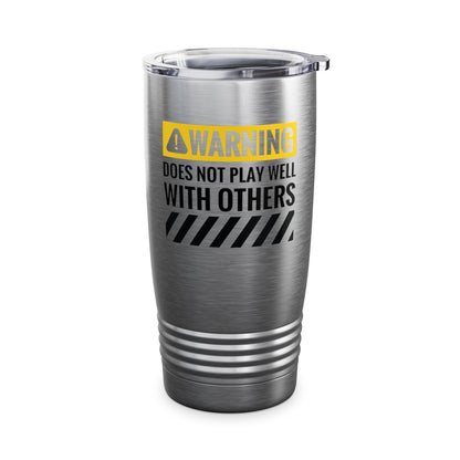 Funny Warning Does Not Play Well With Others Caution Sign Tumbler For Men Women Tumbler