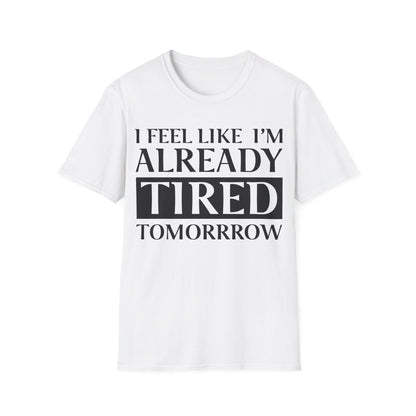 Funny Exhausted Parent I'm Already Tired Tomorrow Fathers Mothers Day T-Shirt For Men Women T-Shirt