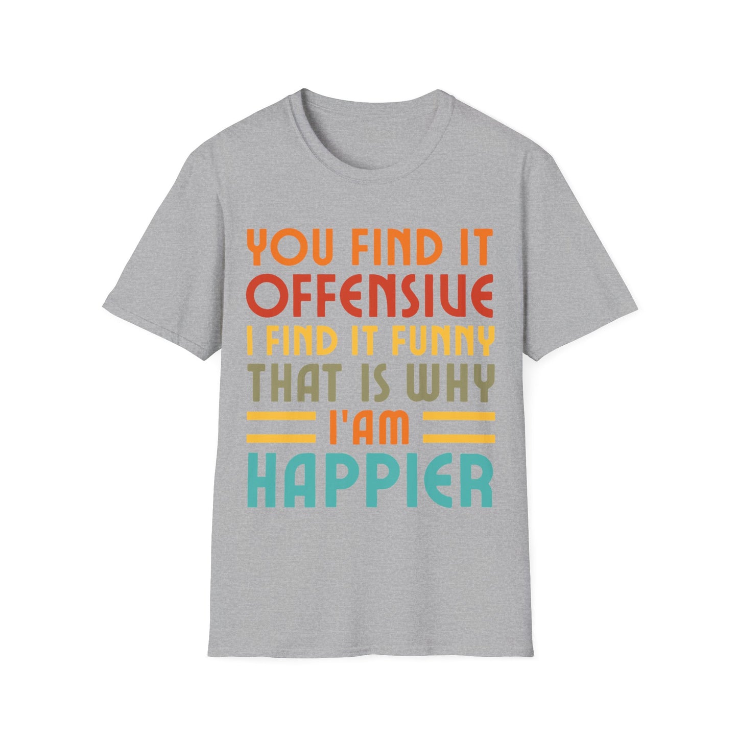 You Find It Offensive I Find It Funny That Is Why I Am Happier Funny T-Shirt For Men Women T-Shirt