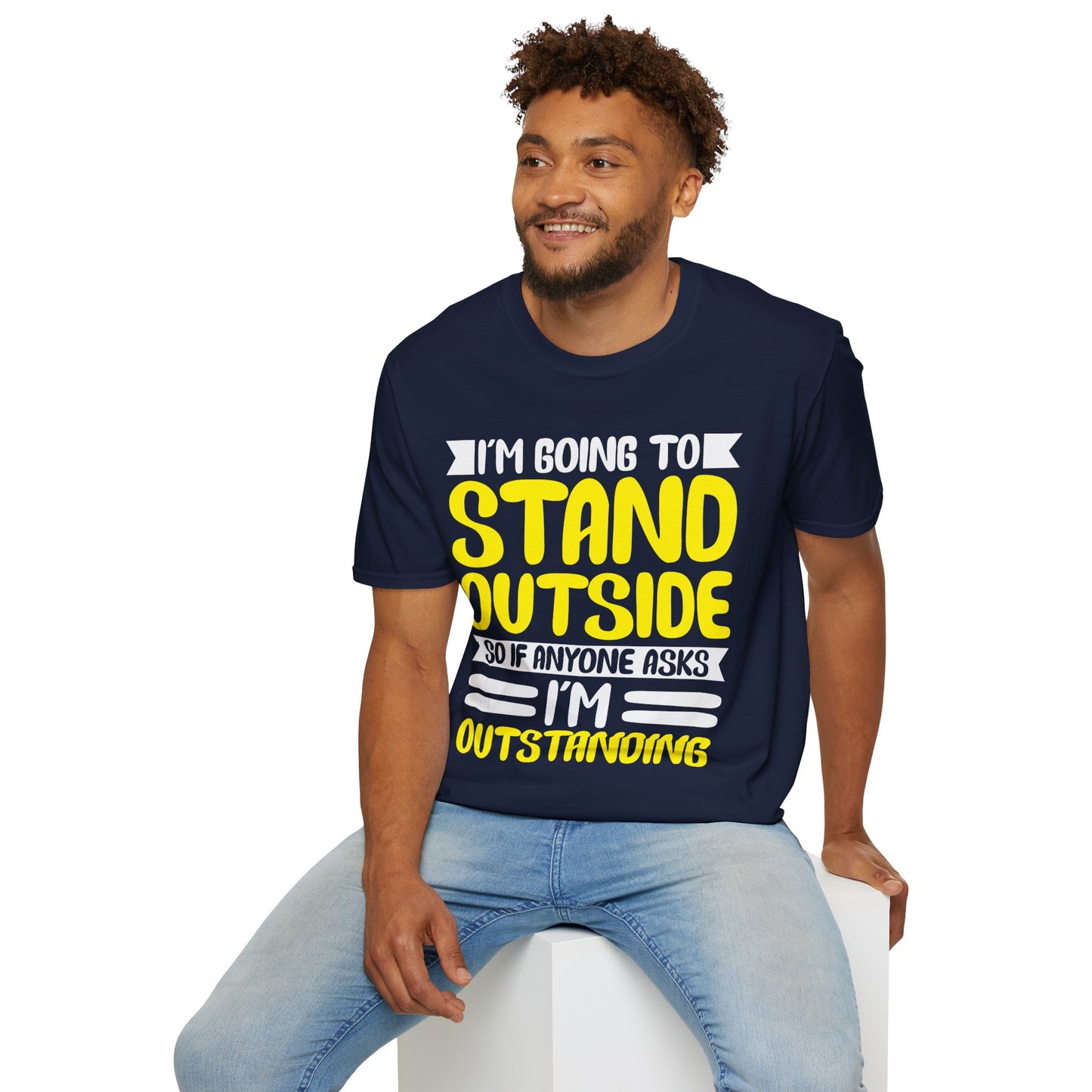 Funny I'm Going To Stand Outside So If Anyone Asks I Am Outstanding Sarcastic T-Shirt